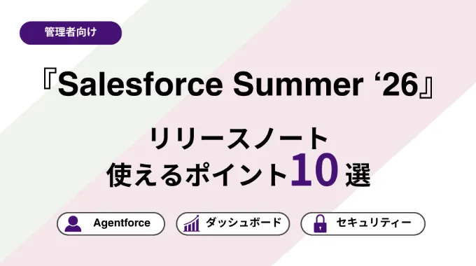 【システム管理者のための】Salesforce Summer'26　リリースノート　使えるポイント10選